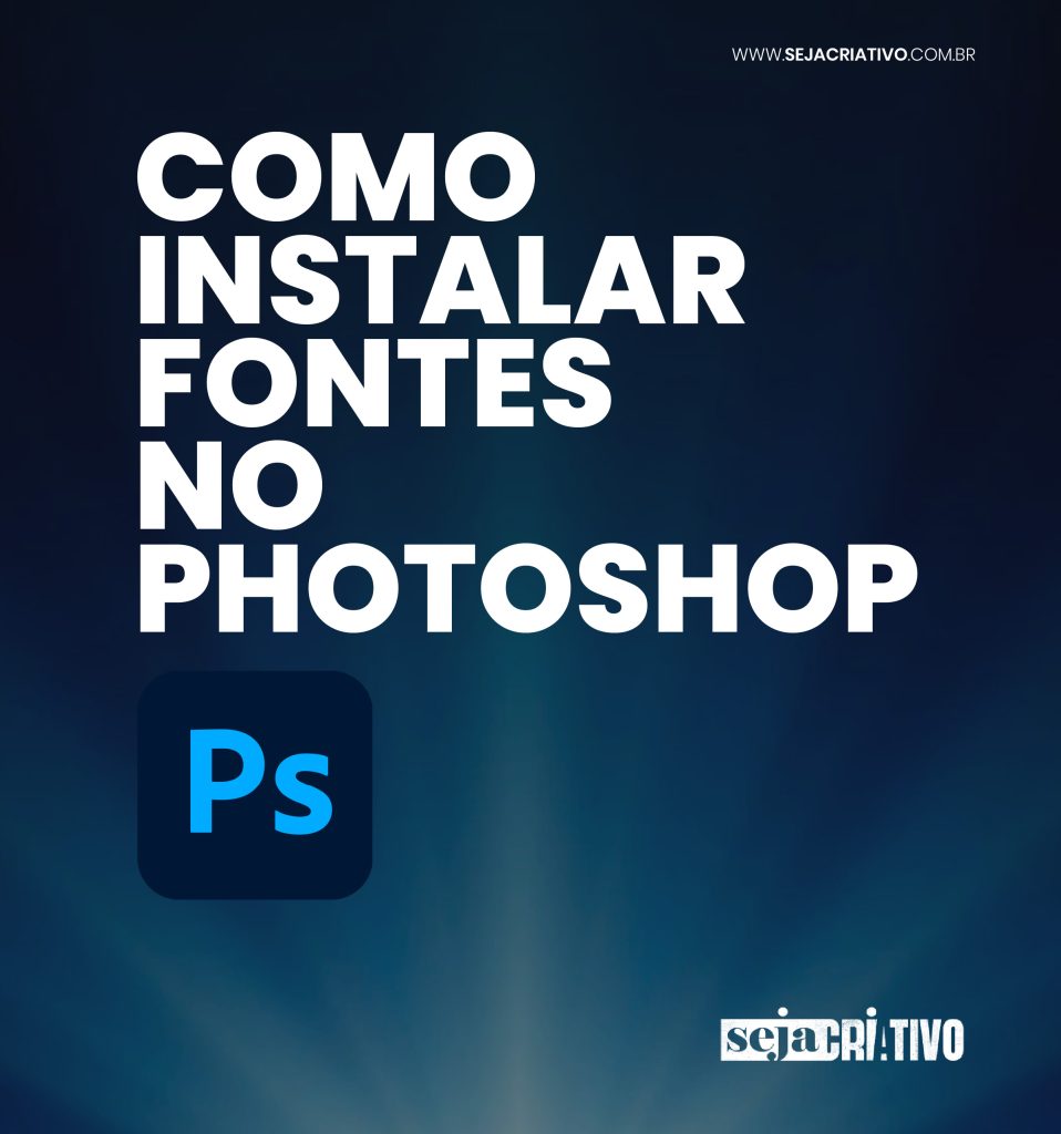 Adicionar fontes no seu Photoshop é muito simples, confira: – Seja Criativo